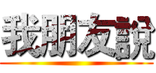 我朋友說 ()