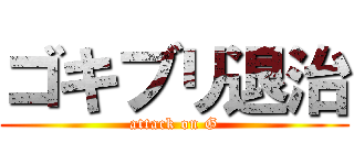 ゴキブリ退治 (attack on G)