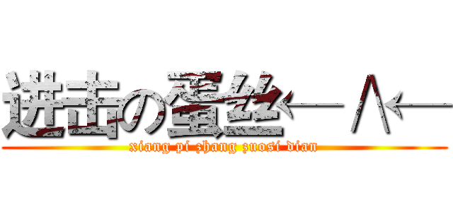 进击の蛋丝←∧← (xiang pi zhang zuosi dian)