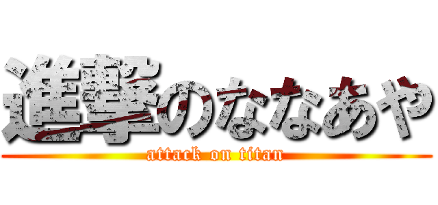 進撃のななあや (attack on titan)