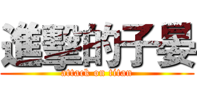 進擊的子晏 (attack on titan)