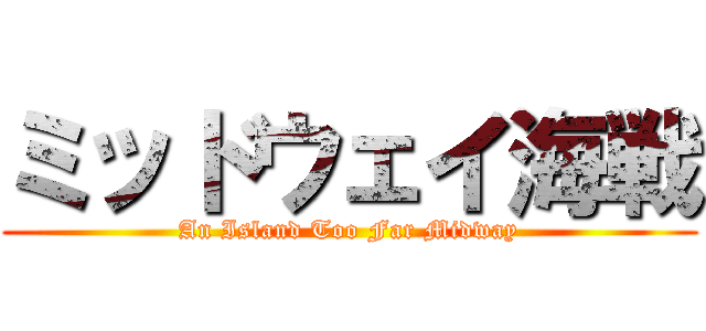 ミッドウェイ海戦 (An Island Too Far Midway)