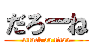 だろーね (attack on titan)
