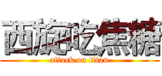 西旋吃焦糖 (attack on titan)