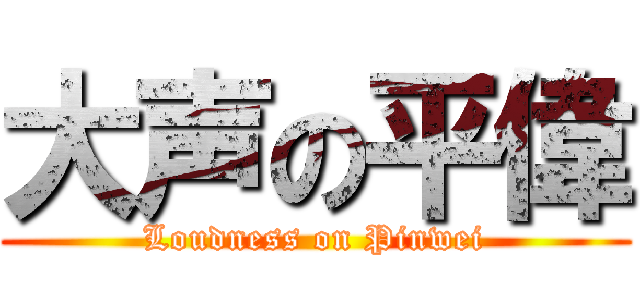 大声の平偉 (Loudness on Pinwei)