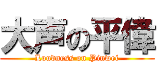 大声の平偉 (Loudness on Pinwei)