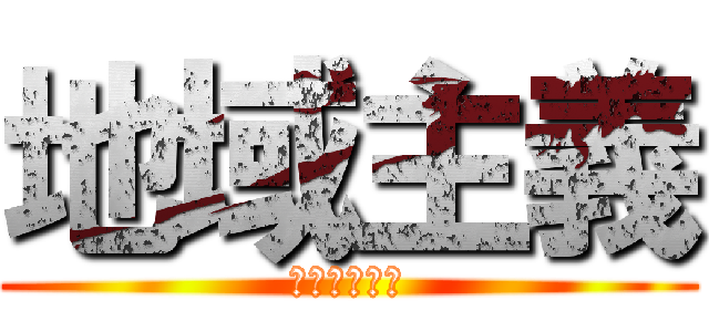 地域主義 (ちいきしゅぎ)