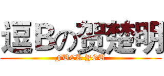 逗Ｂの贺楚明 (FUCK YOU)