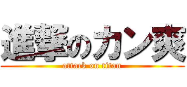 進撃のカン爽 (attack on titan)