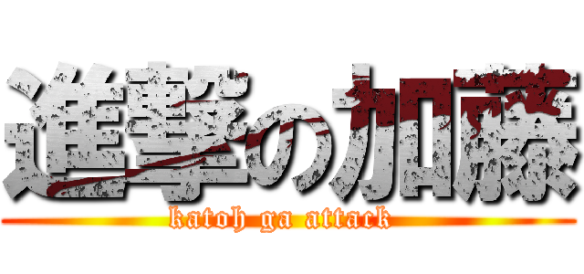 進撃の加藤 (katoh ga attack )