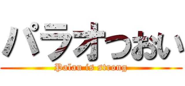 パラオつおい (Palau is strong)