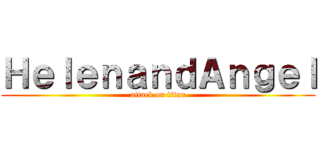 ＨｅｌｅｎａｎｄＡｎｇｅｌ (attack on titan)