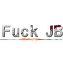 Ｆｕｃｋ ＪＢ (JB is gray!!)
