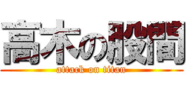 高木の股間 (attack on titan)