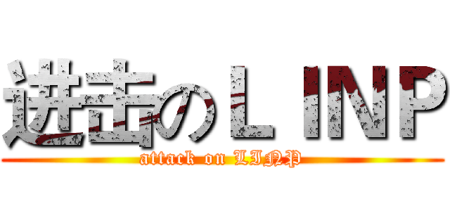 进击のＬＩＮＰ (attack on LINP)