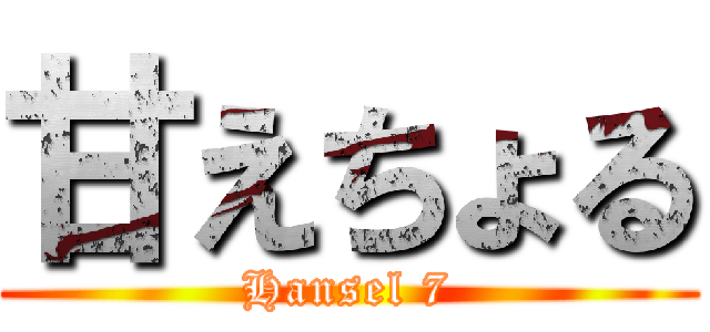甘えちょる (Hansel 7)