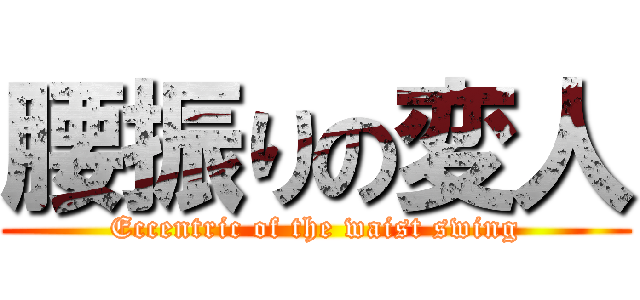 腰振りの変人 (Eccentric of the waist swing)