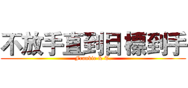 不放手直到目 標到手 (Frankie & T.)