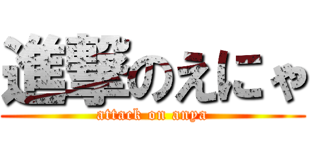 進撃のえにゃ (attack on anya)