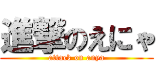 進撃のえにゃ (attack on anya)