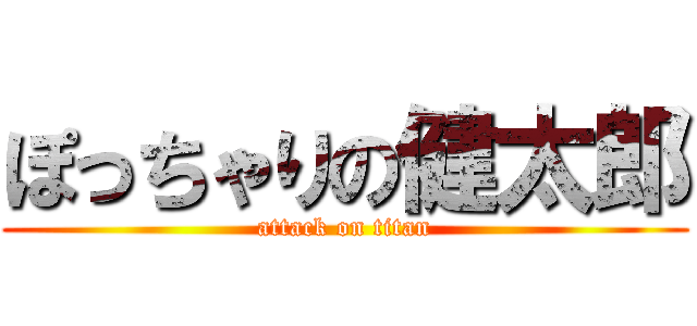 ぽっちゃりの健太郎 (attack on titan)