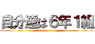自分達は６年１組 (We are 9-1)