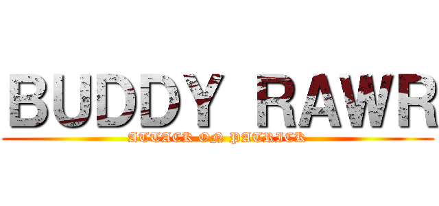 ＢＵＤＤＹ ＲＡＷＲ (ATTACK ON PATRICK)