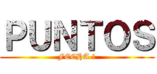 ＰＵＮＴＯＳ (FECHA 1)