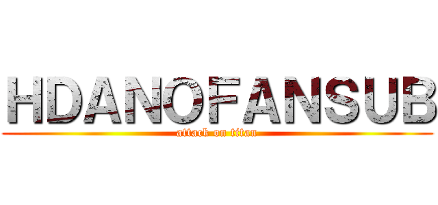 ＨＤＡＮＯＦＡＮＳＵＢ (attack on titan)