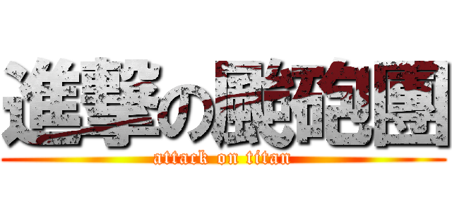 進撃の颱砲團 (attack on titan)