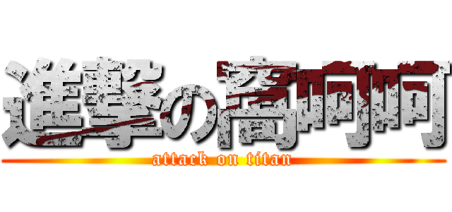 進撃の窩呵呵 (attack on titan)