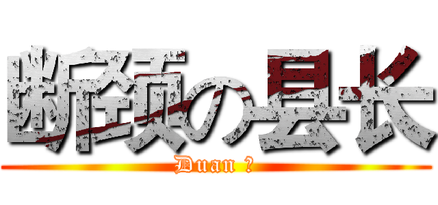 断颈の县长 (Duan 颈)