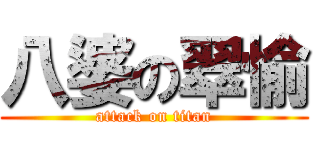 八婆の翠愉 (attack on titan)