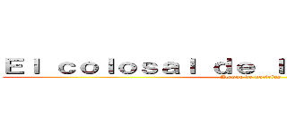 Ｅｌ ｃｏｌｏｓａｌ ｄｅ ｌａｓ ｎｏｔｉｃｉａｓ (Ataque de noticias)