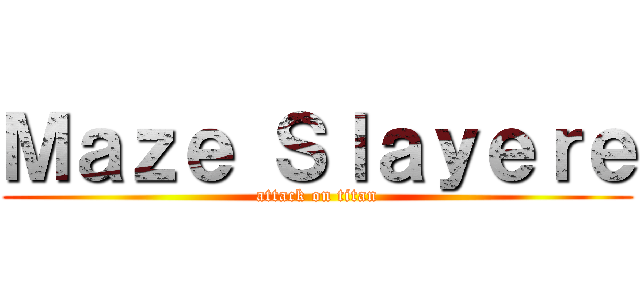 Ｍａｚｅ Ｓｌａｙｅｒｅ (attack on titan)