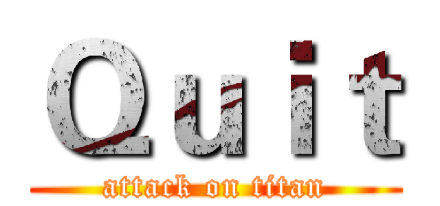 Ｑｕｉｔ (attack on titan)