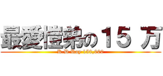 最愛愷弟の１５ 万 (K.D Ray 150,000)