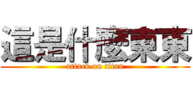 這是什麼東東 (attack on titan)