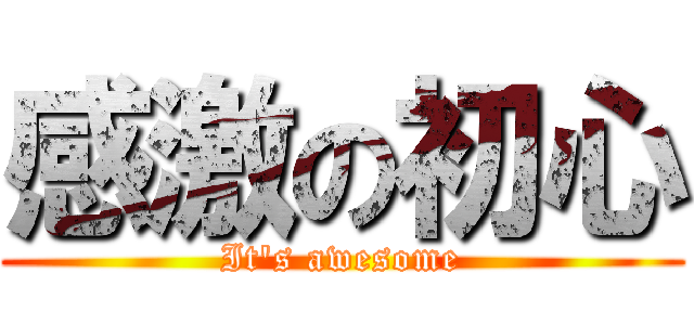感激の初心 (It\'s awesome)