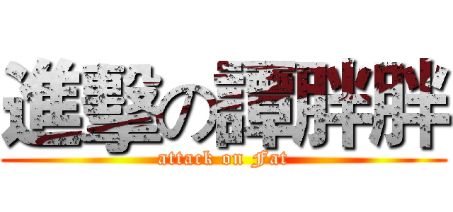 進擊の譚胖胖 (attack on Fat)