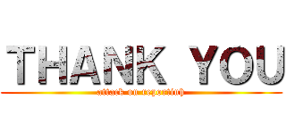 ＴＨＡＮＫ ＹＯＵ (attack on reportinh)