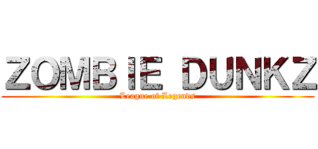 ＺＯＭＢＩＥ ＤＵＮＫＺ (League of Legends)