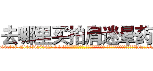 去哪里买拍肩迷晕药 (去哪里买拍肩迷晕药【电-话151x68344x817-Q1065427042元-吉-药-业】我们做的是长期生意,靠的是老客户长期支持 去哪里买拍肩迷晕药在发表了一篇http://sngk.net/5NRFBf

参考消息网我们做的是长期生意,靠的是老客户长期支持也许我们早该意识到，就连鲍勃·霍斯金斯（金球奖戏剧类电影男主角 
)