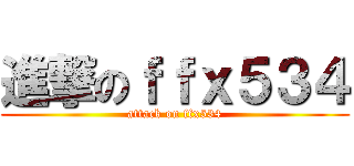 進撃のｆｆｘ５３４ (attack on ffx534)