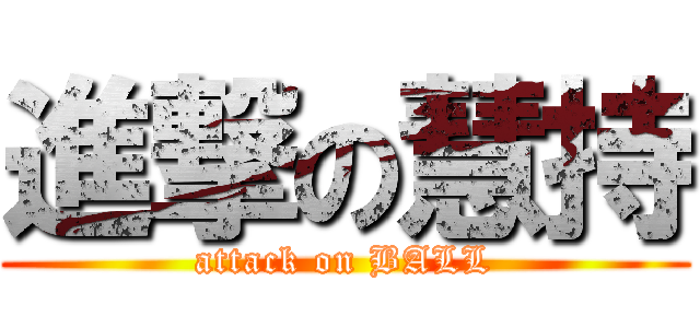 進撃の慧持 (attack on BALL)