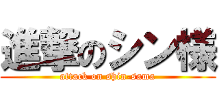 進撃のシン様 (attack on shin-sama)