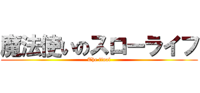 魔法使いのスローライフ (The final)