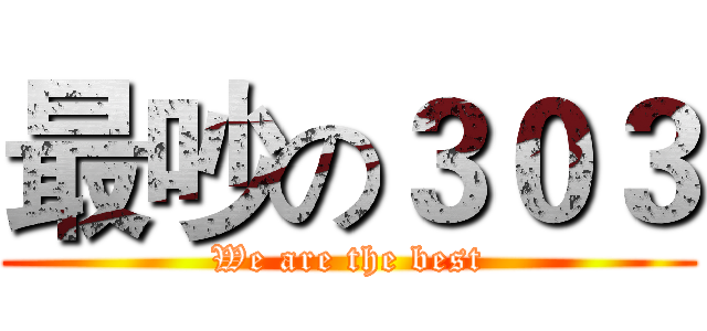 最吵の３０３ (We are the best)