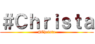 ＃Ｃｈｒｉｓｔａ (#Christa)