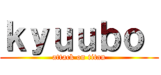 ｋｙｕｕｂｏ  (attack on titan)